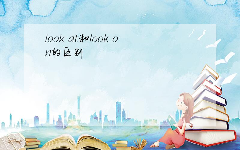 look at和look on的区别