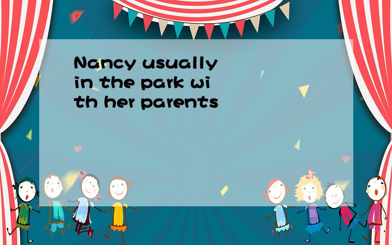 Nancy usually in the park with her parents