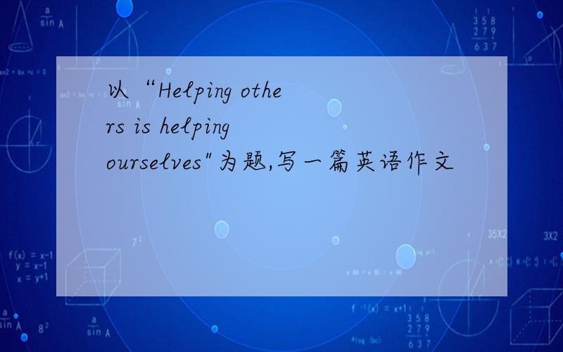 以“Helping others is helping ourselves