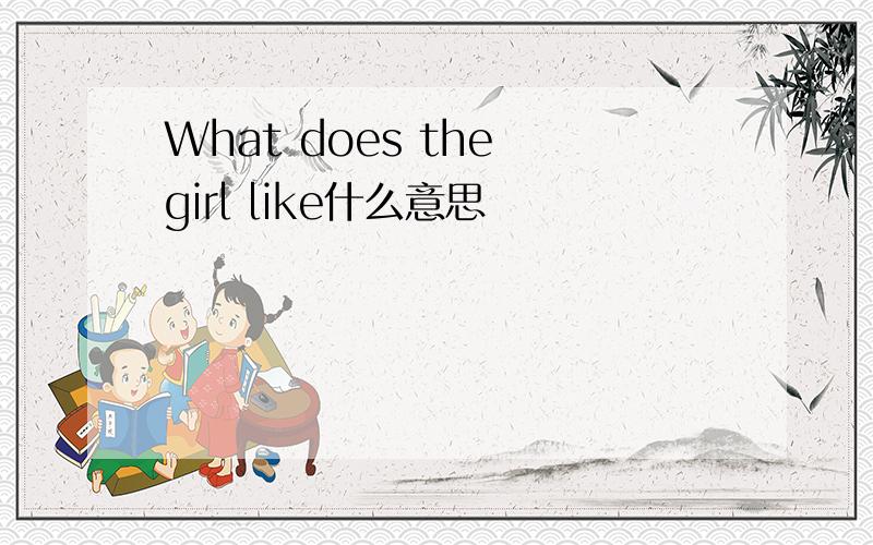 What does the girl like什么意思