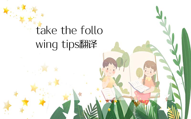 take the following tips翻译