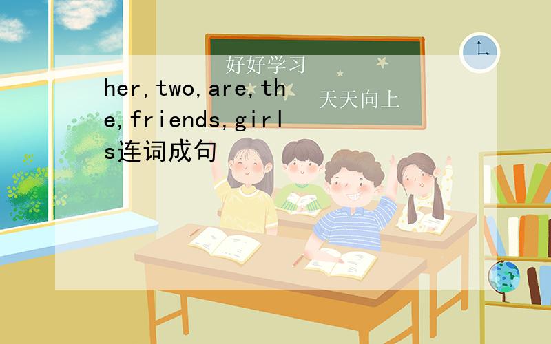 her,two,are,the,friends,girls连词成句