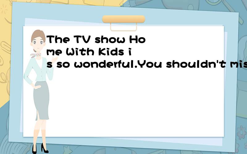 The TV show Home With Kids is so wonderful.You shouldn't miss it.If I have time,I ___  it.A.seeB.sawC.will see D.have seen