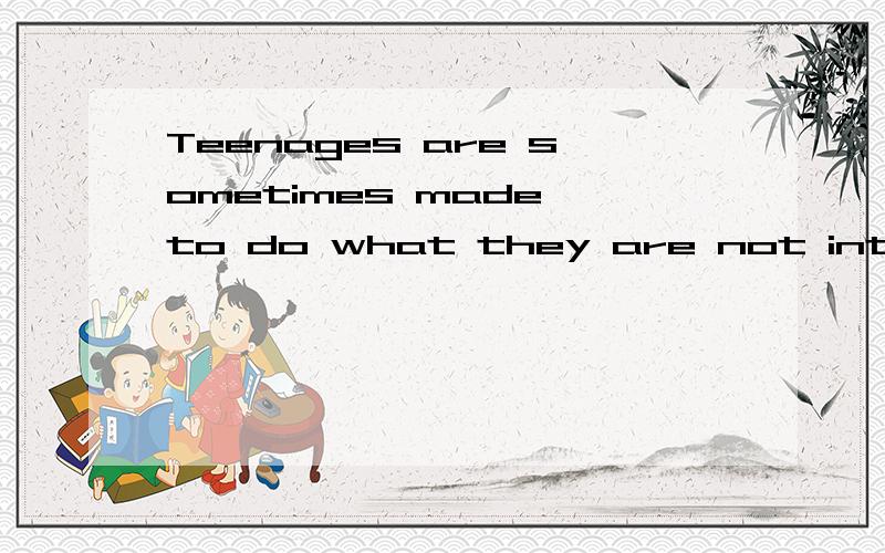 Teenages are sometimes made to do what they are not interested in请问what是什么意思 为什么可以放do后面 what可以换something 或that吗