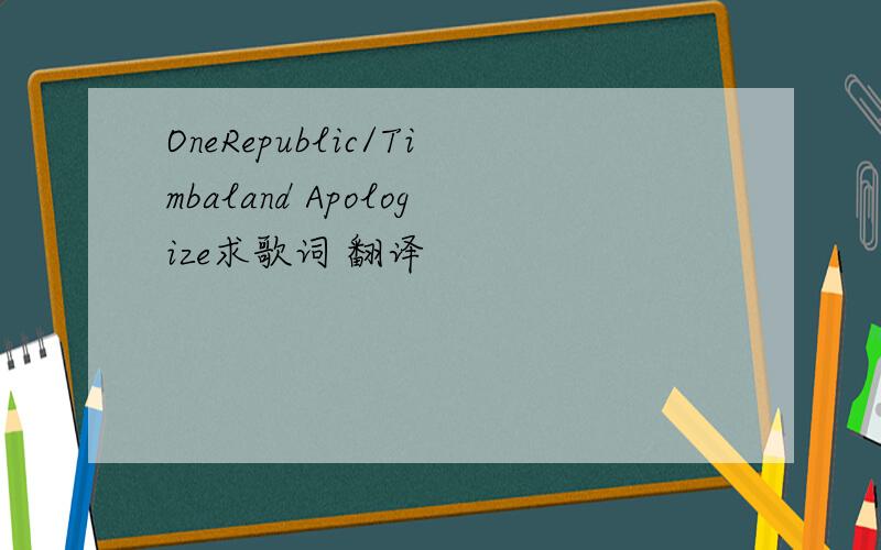 OneRepublic/Timbaland Apologize求歌词 翻译