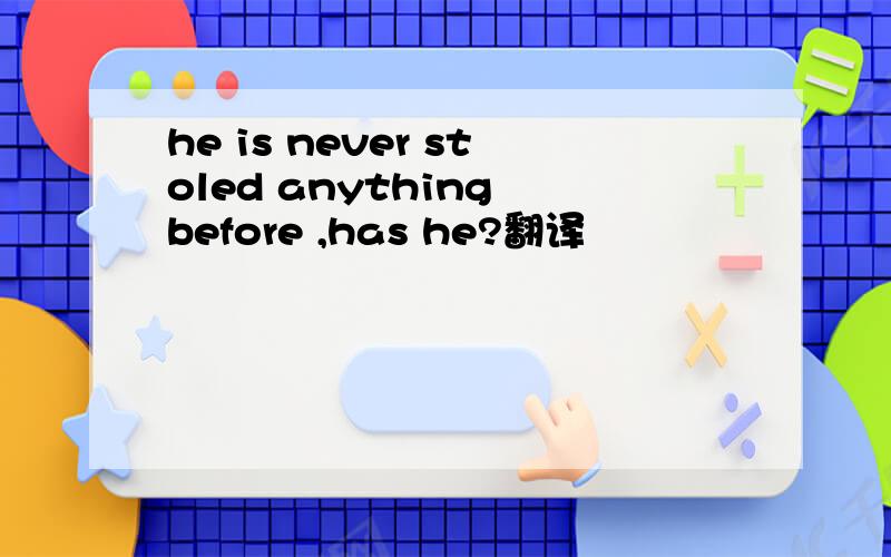 he is never stoled anything before ,has he?翻译