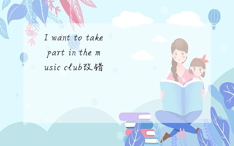 I want to take part in the music club改错