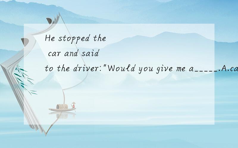 He stopped the car and said to the driver: