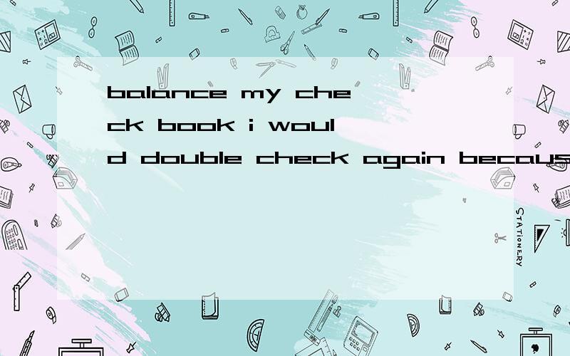 balance my check book i would double check again because i just balanced my check book this morning and the $12.98 to paypal was taken out of my account on april 16th.