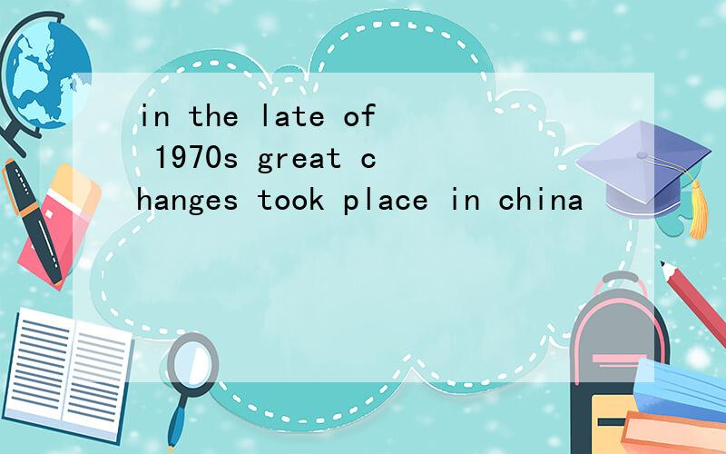 in the late of 1970s great changes took place in china