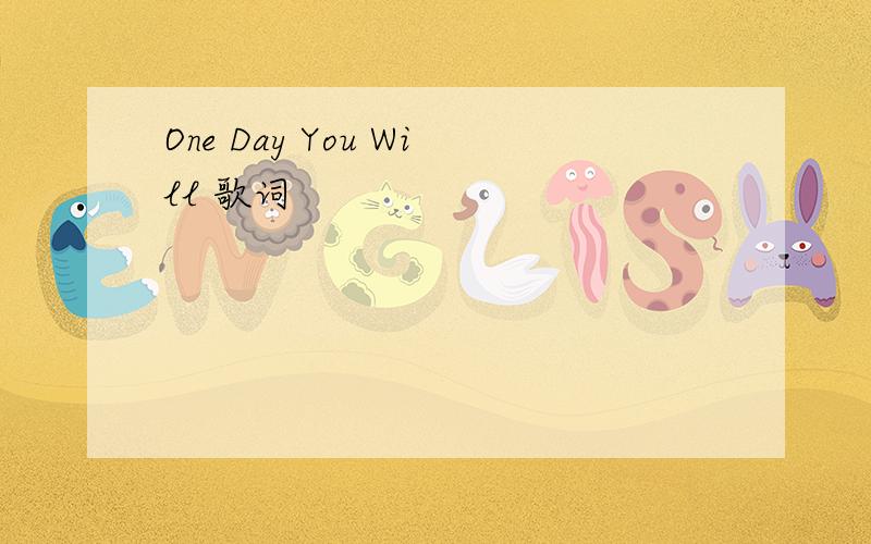 One Day You Will 歌词