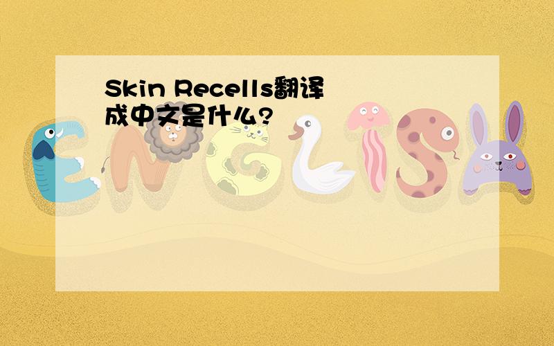 Skin Recells翻译成中文是什么?