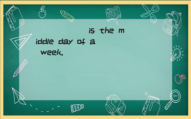 ______is the middle day of a week.