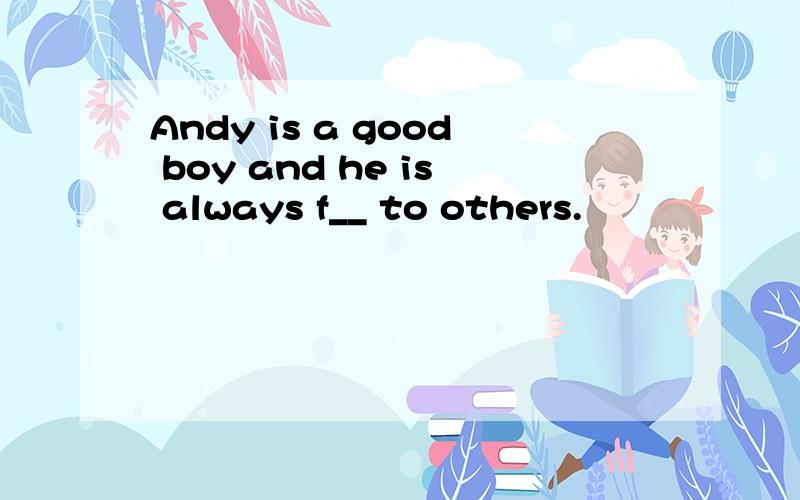 Andy is a good boy and he is always f__ to others.