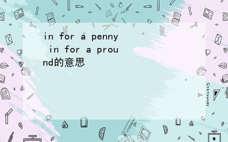 in for a penny in for a pround的意思