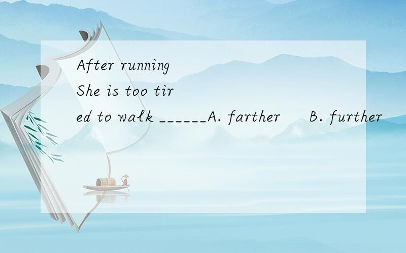 After running She is too tired to walk ______A. farther     B. further     C. farthest     D. furthest