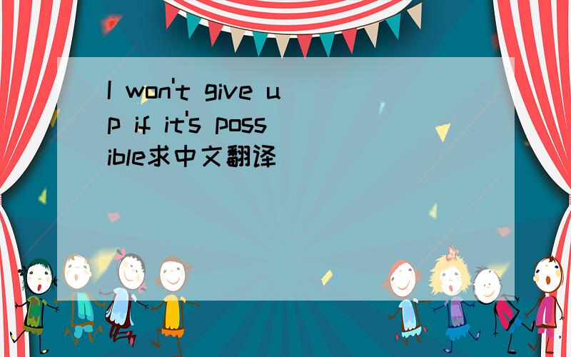 I won't give up if it's possible求中文翻译