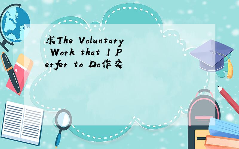 求The Voluntary Work that I Perfer to Do作文