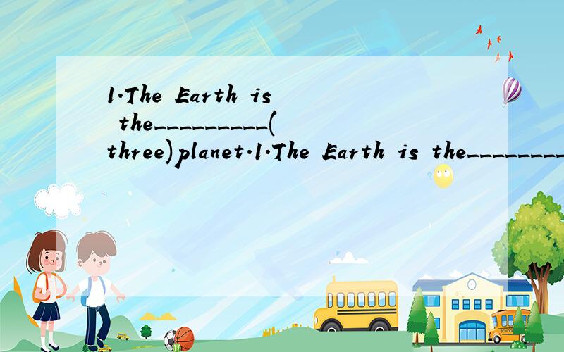 1.The Earth is the_________(three)planet.1.The Earth is the_________(three)planet.2.The Earth is the_________(big)of the four planets.3.Mary is one of the__________(fast)girls in her class.4.Tom________(look)like his father.用所给词的适当形