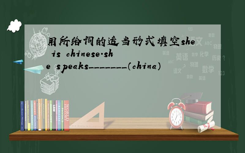 用所给词的适当形式填空she is chinese.she speaks_______（china）