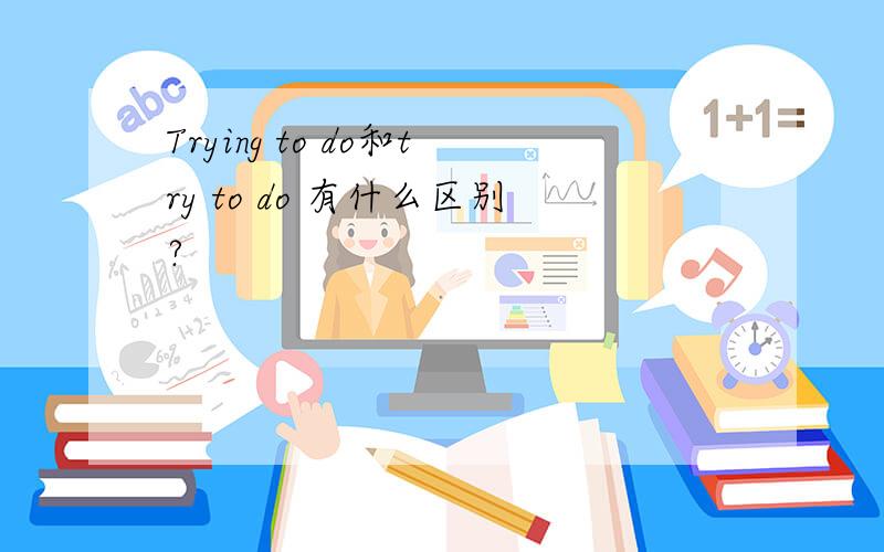 Trying to do和try to do 有什么区别?