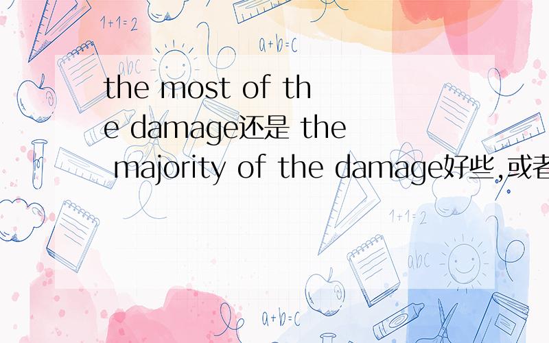 the most of the damage还是 the majority of the damage好些,或者哪个是正确的?the house was on fire yesterday ,but  fortunately,____of the damage is easy to prepare.