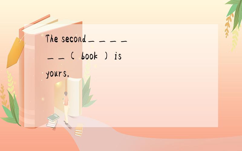 The second______( book ) is yours.