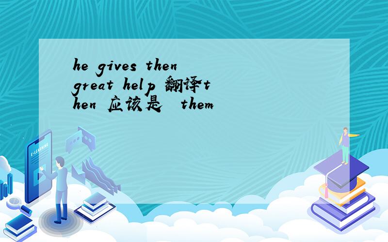 he gives then great help 翻译then 应该是  them