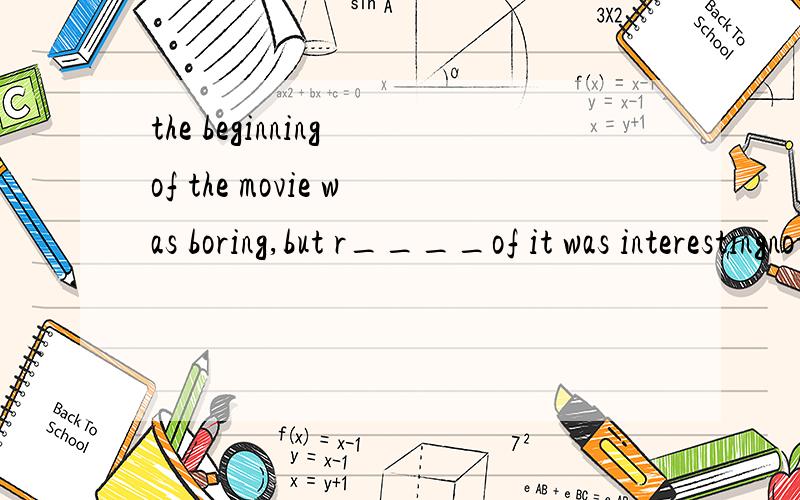 the beginning of the movie was boring,but r____of it was interestingnothing can make him _________(改变主意）
