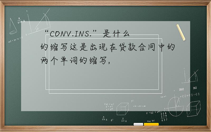 “CONV.INS.”是什么的缩写这是出现在贷款合同中的两个单词的缩写,