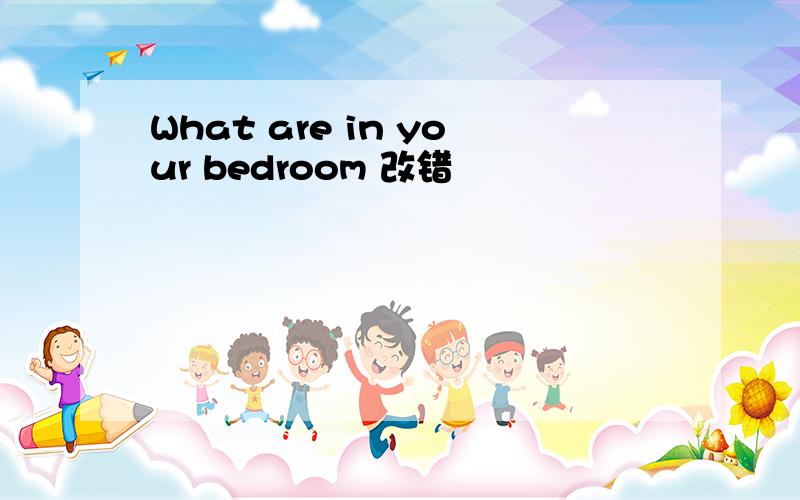 What are in your bedroom 改错