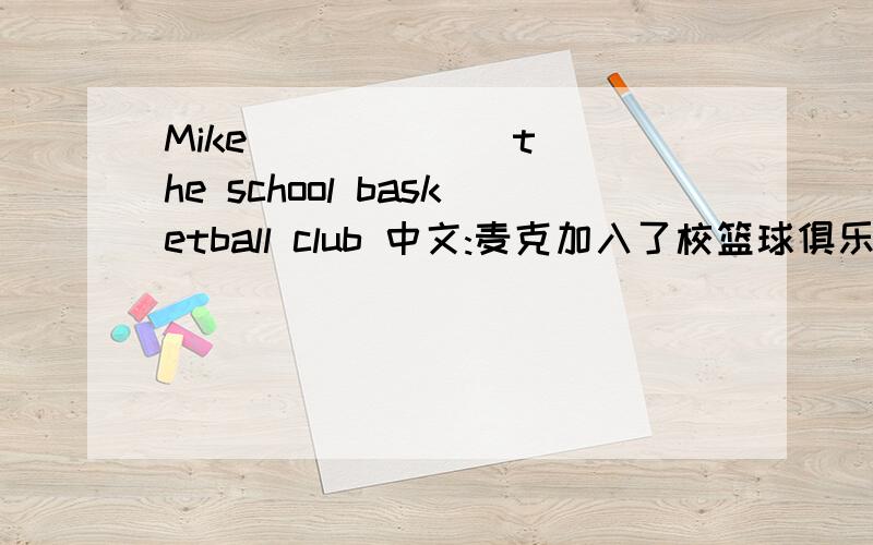 Mike ( ) ( ) the school basketball club 中文:麦克加入了校篮球俱乐部