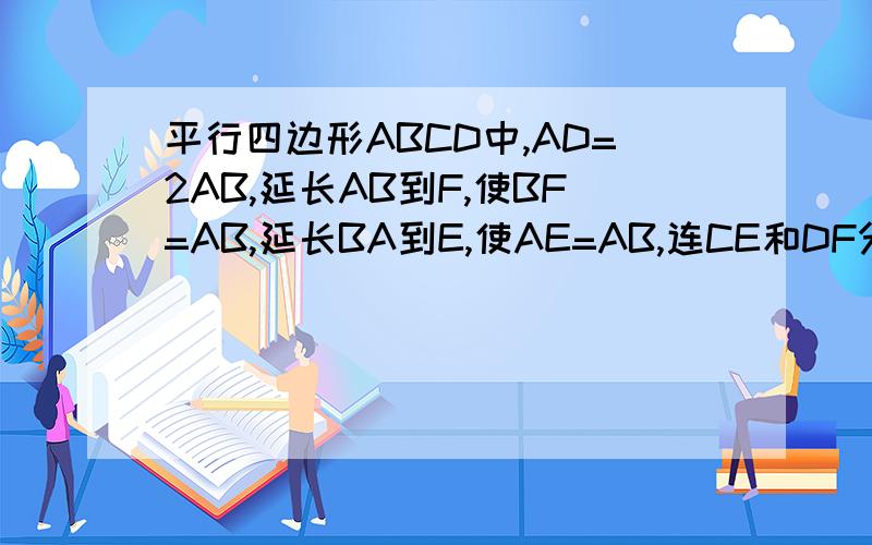 平行四边形ABCD中,AD=2AB,延长AB到F,使BF=AB,延长BA到E,使AE=AB,连CE和DF分别交AD、BC于G、H证CE⊥DF快啊 写出证明完整内容,谢啦