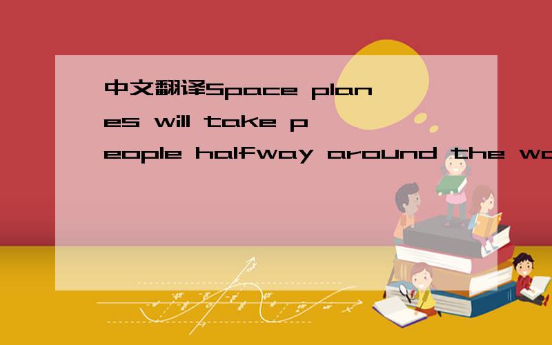 中文翻译Space planes will take people halfway around the world in two hours.