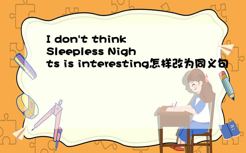 I don't think Sleepless Nights is interesting怎样改为同义句