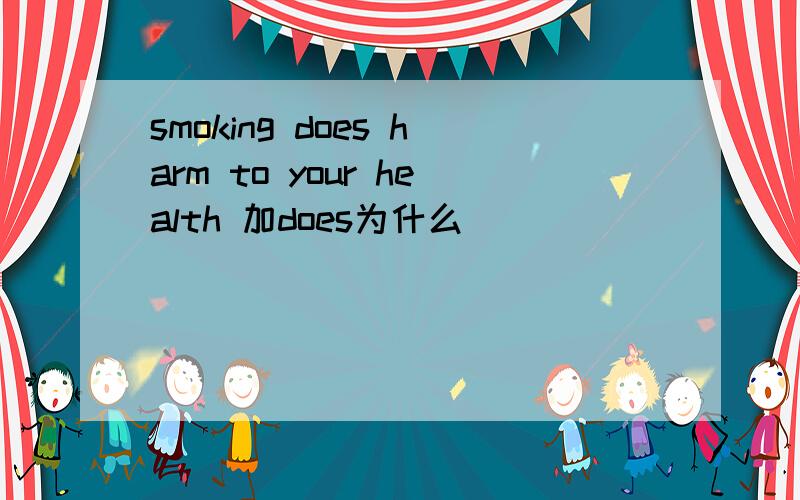smoking does harm to your health 加does为什么