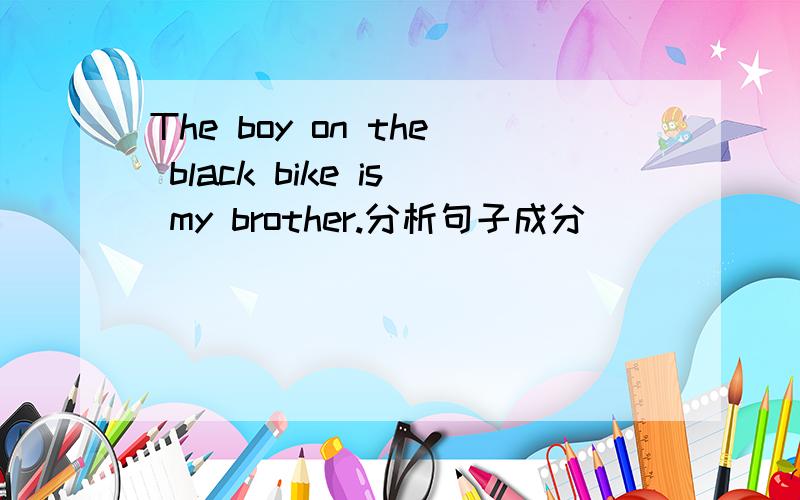 The boy on the black bike is my brother.分析句子成分