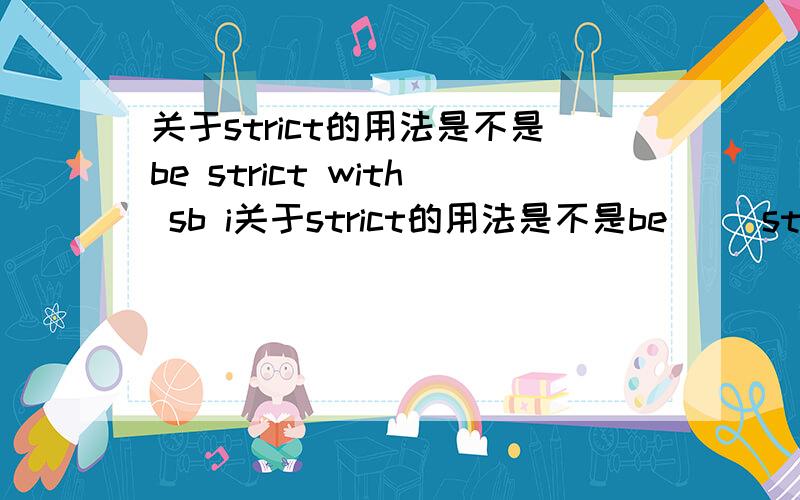 关于strict的用法是不是be strict with sb i关于strict的用法是不是be     strict      with    sb     in      sth