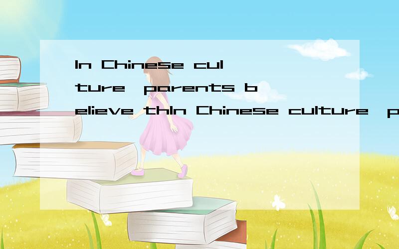 In Chinese culture,parents believe thIn Chinese culture,parents believe that they raise children so that their children will look after them when they are old.Do you accept this view?
