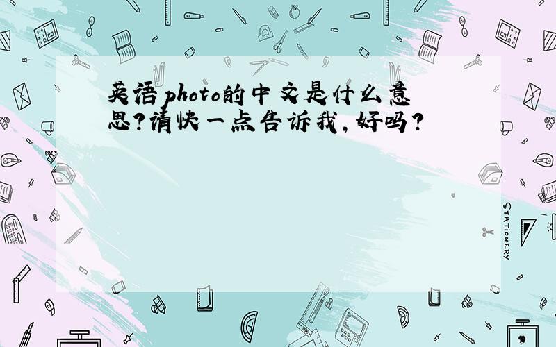 英语photo的中文是什么意思?请快一点告诉我,好吗?