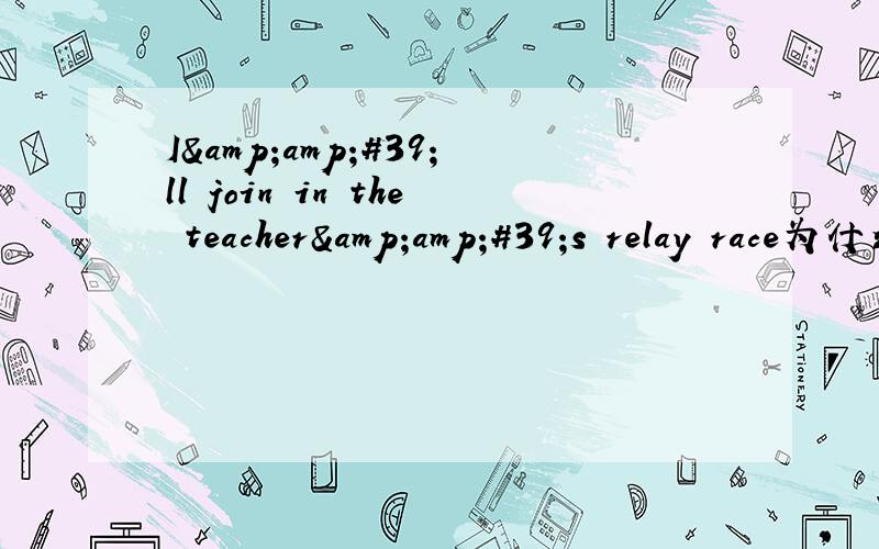 I&amp;#39;ll join in the teacher&amp;#39;s relay race为什么要用join in