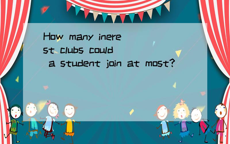 How many inerest clubs could a student join at most?