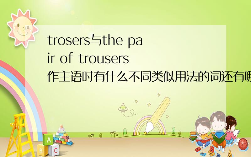 trosers与the pair of trousers作主语时有什么不同类似用法的词还有哪些？