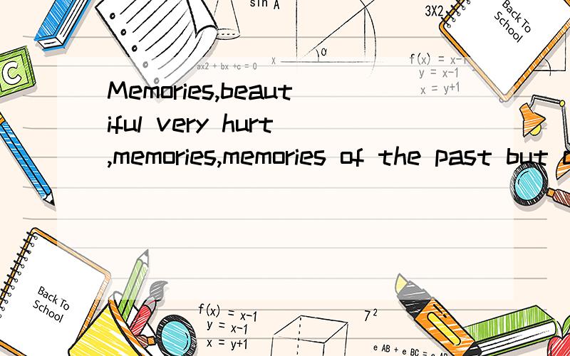 Memories,beautiful very hurt,memories,memories of the past but can not go back.