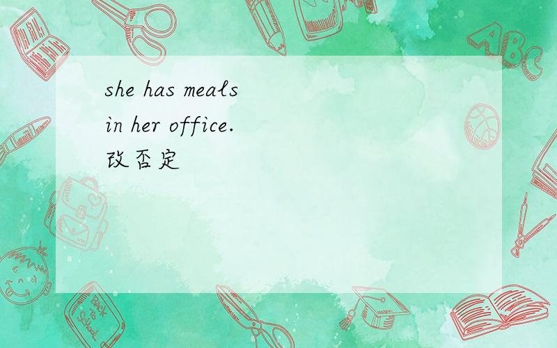 she has meals in her office.改否定