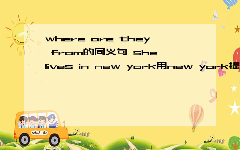 where are they from的同义句 she lives in new york用new york提问he speak english变一般疑问句 he can speak japanese用 japanese提问