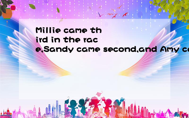 Millie came third in the race,Sandy came second,and Amy came first.=Millie ran ------ ------ ------ in the race and Amy ran ------ ------ in the race.动词后面的比较级能不能是the +比较级,还是直接加比较级