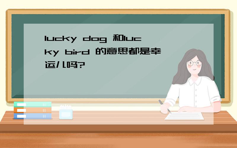 lucky dog 和lucky bird 的意思都是幸运儿吗?