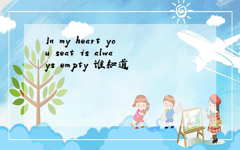 In my heart you seat is always empty 谁知道