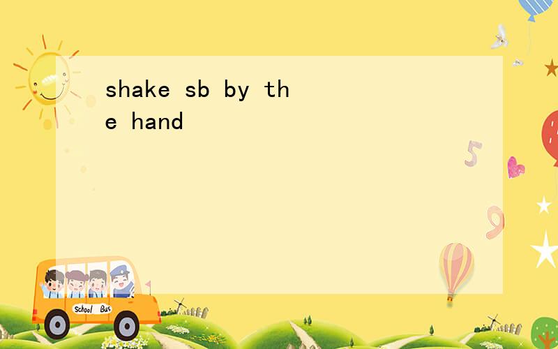 shake sb by the hand